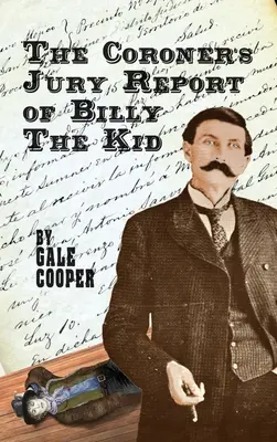 Le rapport du jury du coroner sur Billy The Kid : l'enquête qui a scellé la renommée de Billy Bonney et de Pat Garrett - The Coroner's Jury Report of Billy The Kid: The Inquest That Sealed The Fame of Billy Bonney And Pat Garrett