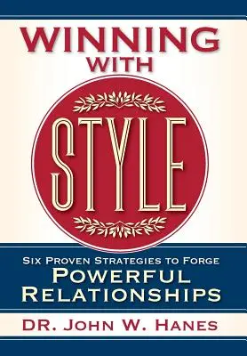 Gagner avec style : Six stratégies éprouvées pour forger des relations puissantes - Winning with Style: Six Proven Strategies to Forge Powerful Relationships