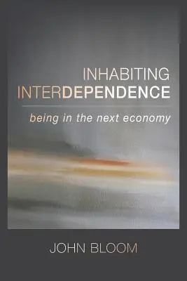 Vivre l'interdépendance : Être dans la prochaine économie - Inhabiting Interdependence: Being in the Next Economy