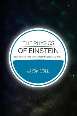 La physique d'Einstein : Trous noirs, voyage dans le temps, lumière des étoiles lointaines, E=mc2 - The Physics of Einstein: Black holes, time travel, distant starlight, E=mc2