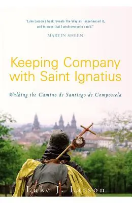 En compagnie de Saint Ignace : Marcher sur le Chemin de Saint-Jacques-de-Compostelle - Keeping Company with Saint Ignatius: Walking the Camino de Santiago de Compostela