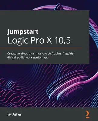 Jumpstart Logic Pro 10.6 : Créez de la musique professionnelle avec l'application phare de station de travail audio numérique d'Apple - Jumpstart Logic Pro 10.6: Create professional music with Apple's flagship digital audio workstation app