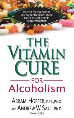 La cure de vitamines pour l'alcoolisme : Traitement orthomoléculaire des dépendances - The Vitamin Cure for Alcoholism: Orthomolecular Treatment of Addictions