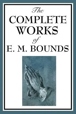 L'œuvre complète d'E. M. Bounds - The Complete Works of E. M. Bounds