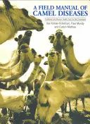 Manuel de terrain sur les maladies des chameaux : Soins de santé traditionnels et modernes pour le dromadaire - A Field Manual of Camel Diseases: Traditional and Modern Healthcare for the Dromedary