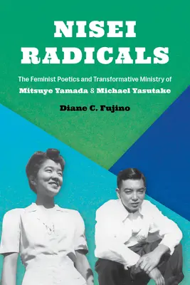 Nisei Radicals : La poétique féministe et le ministère transformateur de Mitsuye Yamada et Michael Yasutake - Nisei Radicals: The Feminist Poetics and Transformative Ministry of Mitsuye Yamada and Michael Yasutake