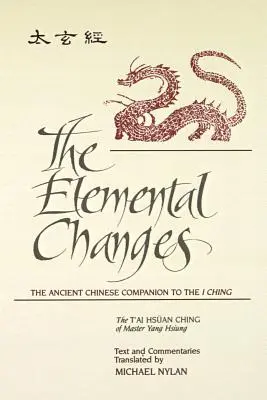 Les changements élémentaires : Le compagnon chinois ancien du Yi King. le t'Ai Hsuan Ching du Maître Yang Hsiung Texte et commentaires Transla - The Elemental Changes: The Ancient Chinese Companion to the I Ching. the t'Ai Hsuan Ching of Master Yang Hsiung Text and Commentaries Transla