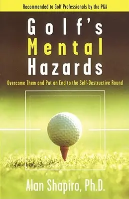 Les risques mentaux du golf : Les surmonter et en finir avec les rondes autodestructrices - Golf's Mental Hazards: Overcome Them and Put an End to the Self-Destructive Round