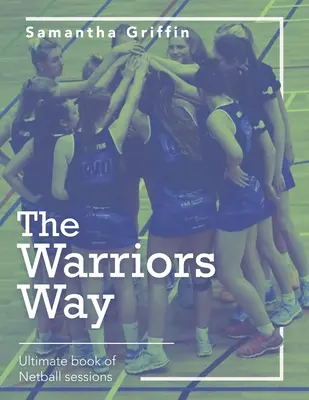 La voie des guerriers : Ultimate Book of Netball Sessions (en anglais) - The Warriors Way: Ultimate Book of Netball Sessions