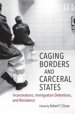 Frontières en cage et États carcéraux : Incarcérations, détentions d'immigrants et résistance - Caging Borders and Carceral States: Incarcerations, Immigration Detentions, and Resistance