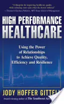 Les soins de santé de haute performance : Utiliser le pouvoir des relations pour atteindre la qualité, l'efficacité et la résilience - High Performance Healthcare: Using the Power of Relationships to Achieve Quality, Efficiency and Resilience