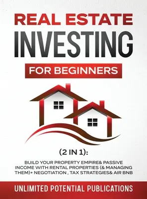 L'investissement immobilier pour les débutants (2 en 1) : Construire son empire immobilier et ses revenus passifs avec des biens locatifs (et les gérer) + Négociation, fiscalité, etc. - Real Estate Investing For Beginners (2 in 1): Build Your Property Empire & Passive Income With Rental Properties (& Managing Them)+ Negotiation, Tax S