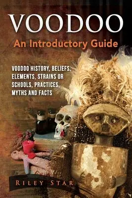 Vaudou : Histoire du vaudou, croyances, éléments, souches ou écoles, pratiques, mythes et faits. Guide d'introduction - Voodoo: Voodoo History, Beliefs, Elements, Strains or Schools, Practices, Myths and Facts. An Introductory Guide