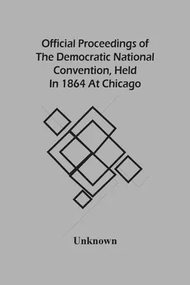 Compte rendu officiel de la convention nationale démocrate tenue en 1864 à Chicago - Official Proceedings Of The Democratic National Convention, Held In 1864 At Chicago
