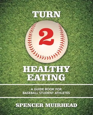 Turn 2 Healthy Eating : Un guide pour les étudiants athlètes de baseball - Turn 2 Healthy Eating: A Guide Book for Baseball Student Athletes