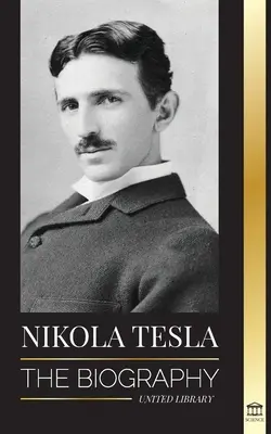 Nikola Tesla : La biographie - La vie et l'époque d'un génie qui a inventé l'ère électrique - Nikola Tesla: The biography - The Life and Times of a Genius who Invented the Electrical Age