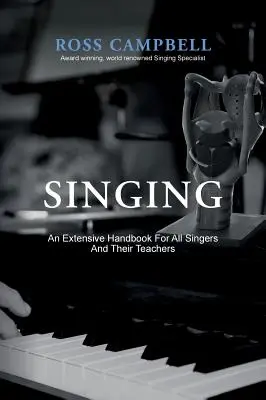 Singing - An Extensive Handbook for All Singers and Their Teachers (Le chant - un manuel complet pour tous les chanteurs et leurs professeurs) - Singing - An Extensive Handbook for All Singers and Their Teachers