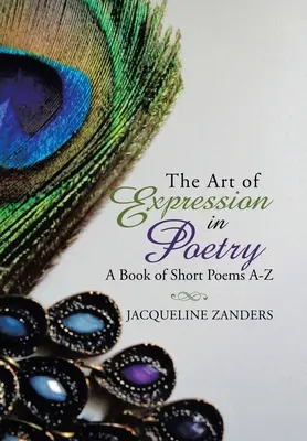 L'art de s'exprimer en poésie : Un livre de courts poèmes de A à Z - The Art of Expression in Poetry: A Book of Short Poems A-Z