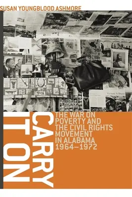 Carry It On : La guerre contre la pauvreté et le mouvement des droits civiques en Alabama, 1964-1972 - Carry It On: The War on Poverty and the Civil Rights Movement in Alabama, 1964-1972