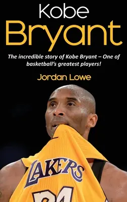 Kobe Bryant : L'histoire incroyable de Kobe Bryant, l'un des plus grands joueurs de basket-ball ! - Kobe Bryant: The incredible story of Kobe Bryant - one of basketball's greatest players!