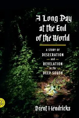 Une longue journée au bout du monde : Une histoire de profanation et de révélation dans le Sud profond - A Long Day at the End of the World: A Story of Desecration and Revelation in the Deep South