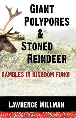 Polypores géants et rennes défoncés : Randonnées dans le royaume des champignons - Giant Polypores and Stoned Reindeer: Rambles in Kingdom Fungi