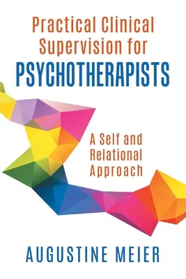 Supervision clinique pratique pour psychothérapeutes : Une approche du soi et de la relation - Practical Clinical Supervision for Psychotherapists: A Self and Relational Approach