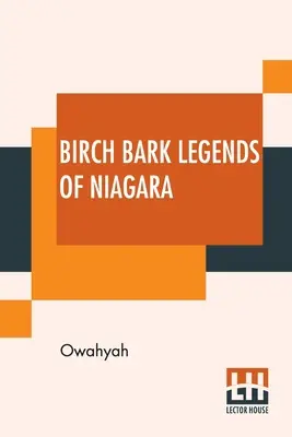 Légendes d'écorce de bouleau du Niagara : Fondées sur les traditions des Iroquois, ou des Six Nations. Une histoire de l'arc lunaire (qui orne brillamment le Niagara). - Birch Bark Legends Of Niagara: Founded On Traditions Among The Iroquois, Or Six Nations. A Story Of The Lunar-Bow; (Which Brilliantly Adorns Niagara