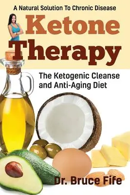 Ketone Therapy : Le nettoyage cétogène et le régime anti-âge - Ketone Therapy: The Ketogenic Cleanse and Anti-Aging Diet