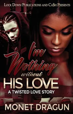 Je ne suis rien sans son amour : Une histoire d'amour tordue - I'm Nothing Without His Love: A Twisted Love Story