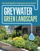 Eau grise, paysage vert : comment installer des systèmes d'irrigation simples et économes en eau dans votre jardin - Greywater, Green Landscape: How to Install Simple Water-Saving Irrigation Systems in Your Yard