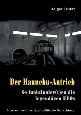 Der Haunebu Antrieb : So funktionier(t)en die legendren UFOs - Der Haunebu Antrieb: So funktionier(t)en die legendren UFOs