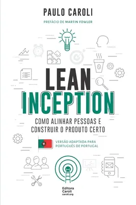 Lean Inception : comment aligner les personnes et construire un produit sûr (PT-PT) - Lean Inception: como alinhar pessoas e construir o produto certo (PT-PT)