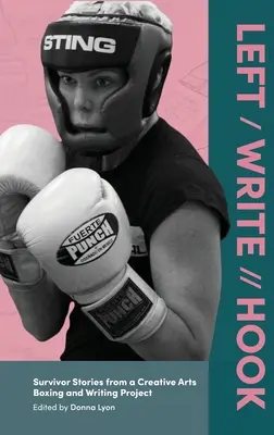 Gauche / Écriture // Accroche : Histoires de survivants d'un projet de boxe et d'écriture en arts créatifs - Left / Write // Hook: Survivor Stories from a Creative Arts Boxing and Writing Project