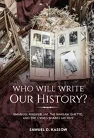 Qui écrira notre histoire ? Emanuel Ringelblum, le ghetto de Varsovie et les archives Oyneg Shabes - Who Will Write Our History?: Emanuel Ringelblum, the Warsaw Ghetto, and the Oyneg Shabes Archive