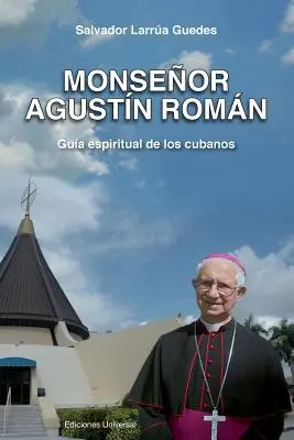 Monseigneur Agustin Roman, guide spirituel des Cubains - Monsenor Agustin Roman, Guia Espiritual de Los Cubanos