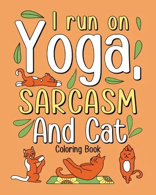 Je cours sur le yoga, le sarcasme et le livre de coloriage du chat - I Run on Yoga Sarcasm and Cat Coloring Book