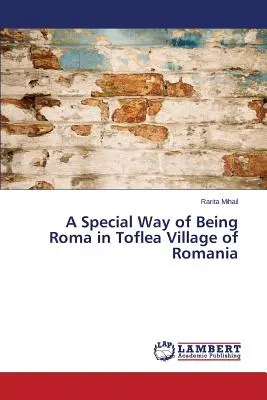 Une façon particulière d'être Rom dans le village de Toflea en Roumanie - A Special Way of Being Roma in Toflea Village of Romania