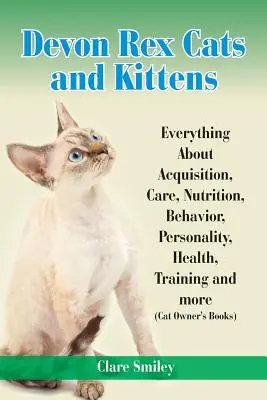 Devon Rex Cats and Kittens Tout sur l'acquisition, les soins, la nutrition, le comportement, la personnalité, la santé, le dressage et plus encore. - Devon Rex Cats and Kittens Everything about Acquisition, Care, Nutrition, Behavior, Personality, Health, Training and More