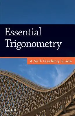 La trigonométrie essentielle : Un guide d'auto-apprentissage - Essential Trigonometry: A Self-Teaching Guide