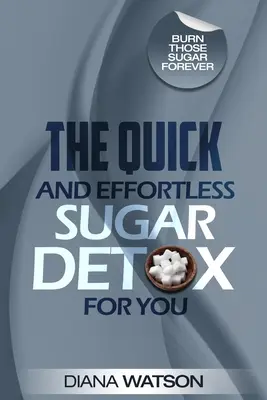 Sugar Detox - La désintoxication au sucre rapide et sans effort pour vous - Sugar Detox - The Quick and Effortless Sugar Detox For You