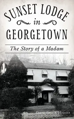 Sunset Lodge à Georgetown : L'histoire d'une femme - Sunset Lodge in Georgetown: The Story of a Madam