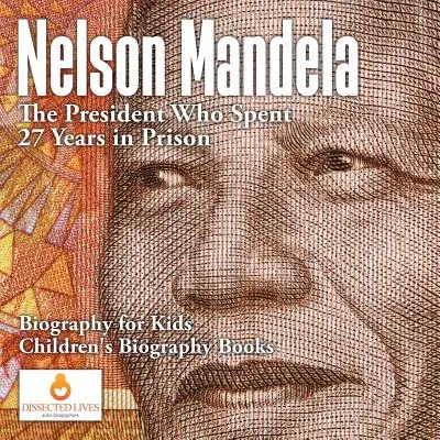 Nelson Mandela : le président qui a passé 27 ans en prison - Biographie pour enfants - Livres de biographies pour enfants - Nelson Mandela: The President Who Spent 27 Years in Prison - Biography for Kids - Children's Biography Books