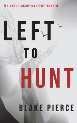Left to Hunt (Un mystère d'Adele Sharp - Livre 9) - Left to Hunt (An Adele Sharp Mystery-Book Nine)