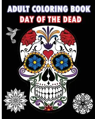 Livre de coloriage pour adultes Jour des morts : un livre de coloriage pour adultes avec crâne de sucre et mandalas - Adult Coloring Book Day Of The Dead: An Adult Coloring Book Featuring Sugar Skull and Mandalas
