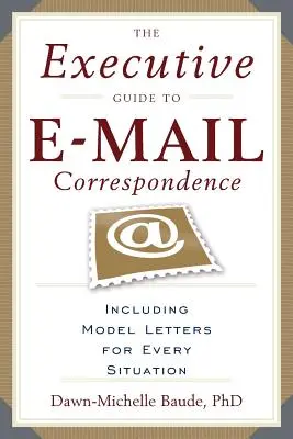 Le guide exécutif de la correspondance par courrier électronique : Comprenant des dizaines de lettres types pour chaque situation - The Executive Guide to E-mail Correspondence: Including Dozens of Model Letters for Every Situation