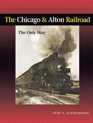 Le chemin de fer Chicago & Alton : Le seul moyen - The Chicago & Alton Railroad: The Only Way