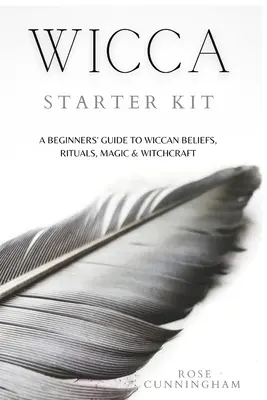 Kit de démarrage Wicca : Un guide pour débutants sur les croyances, les rituels, la magie et la sorcellerie de la Wicca - Wicca Starter Kit: A Beginners' Guide to Wicca Beliefs, Rituals, Magic and Witchcraft