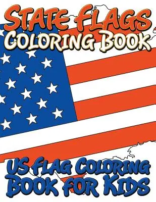 Livre de coloriage sur les drapeaux d'État : Livre de coloriage pour les enfants - State Flags Coloring Book: Coloring Book For Kids