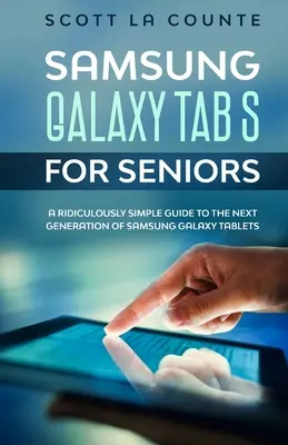 Samsung Galaxy Tab S pour les seniors : Un Guide Ridiculement Simple pour la Nouvelle Génération de Tablettes Samsung Galaxy - Samsung Galaxy Tab S For Seniors: A Ridiculously Simple Guide to the Next Generation of Samsung Galaxy Tablets